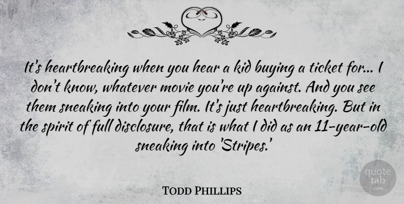 Todd Phillips Quote About Buying, Full, Kid, Ticket, Whatever: Its Heartbreaking When You Hear...