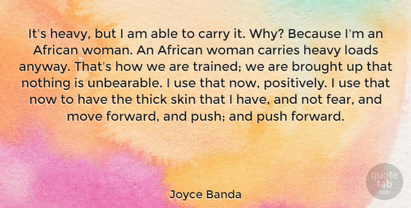 Joyce Banda Quote About African, Brought, Carries, Carry, Fear: Its Heavy But I Am...
