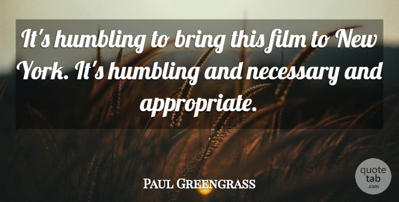 Paul Greengrass Quote About Bring, Humbling, Necessary: Its Humbling To Bring This...