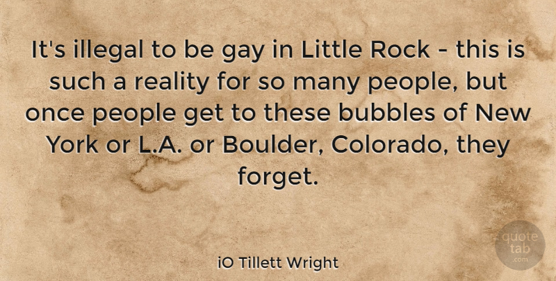 iO Tillett Wright Quote About Bubbles, Illegal, People, Rock, York: Its Illegal To Be Gay...
