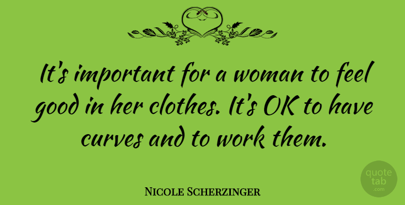 Nicole Scherzinger Quote About Clothes, Curves, Feel Good: Its Important For A Woman...