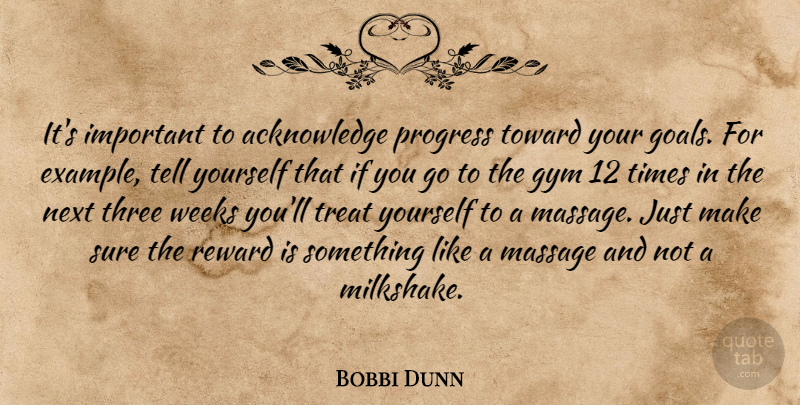 Bobbi Dunn Quote About Gym, Massage, Next, Progress, Reward: Its Important To Acknowledge Progress...