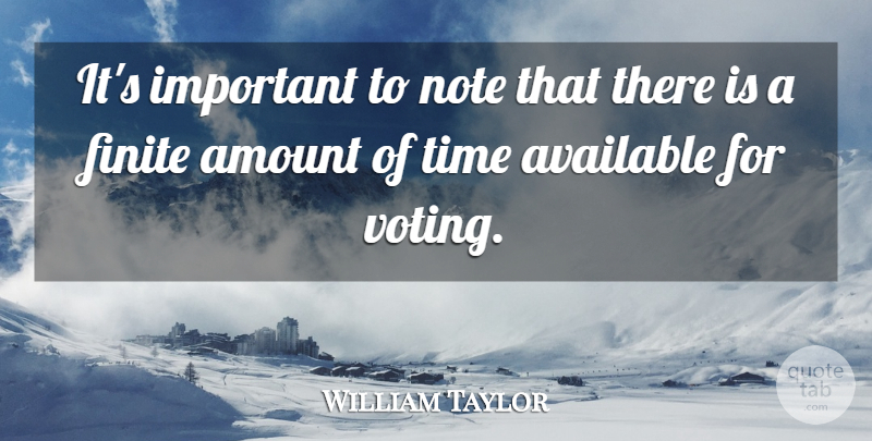 William Taylor Quote About Amount, Available, Finite, Note, Time: Its Important To Note That...