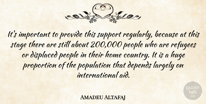 Amadeu Altafaj Quote About Depends, Displaced, Home, Huge, Largely: Its Important To Provide This...