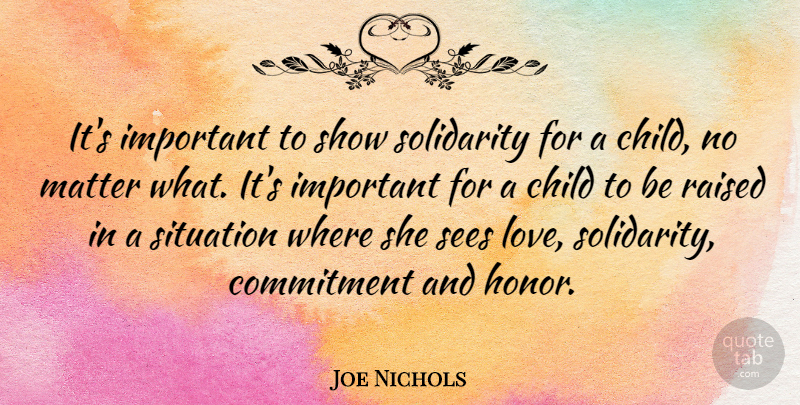 Joe Nichols Quote About Children, Commitment, Honor: Its Important To Show Solidarity...