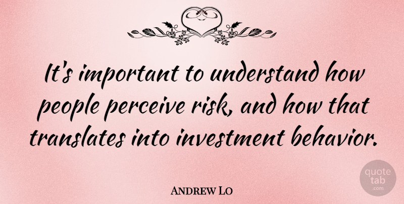 Andrew Lo Quote About People, Perceive, Understand: Its Important To Understand How...
