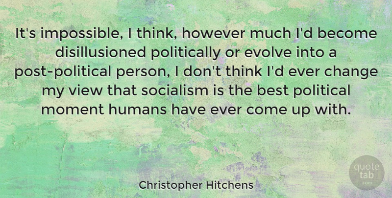 Christopher Hitchens Quote About Thinking, Views, Political: Its Impossible I Think However...