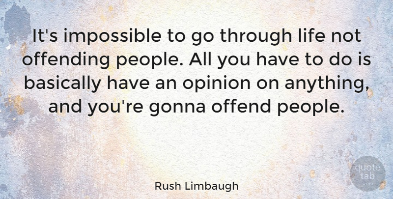 Rush Limbaugh Quote About Offending, People, Impossible: Its Impossible To Go Through...