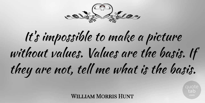 William Morris Hunt Quote About Impossible, Bases, Ifs: Its Impossible To Make A...