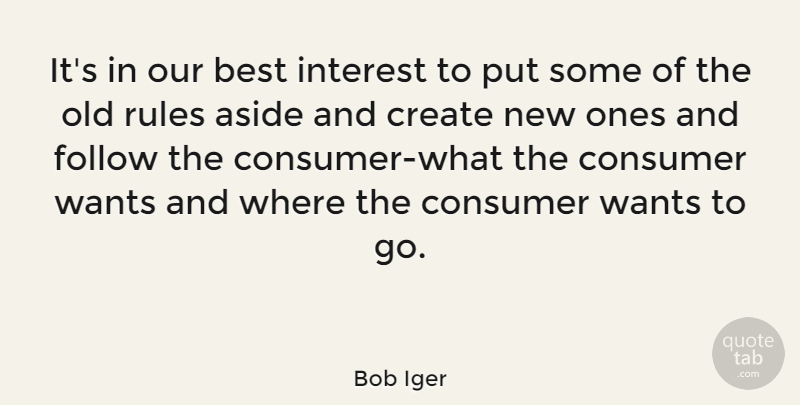 Bob Iger Quote About Want, Interest, Consumers: Its In Our Best Interest...