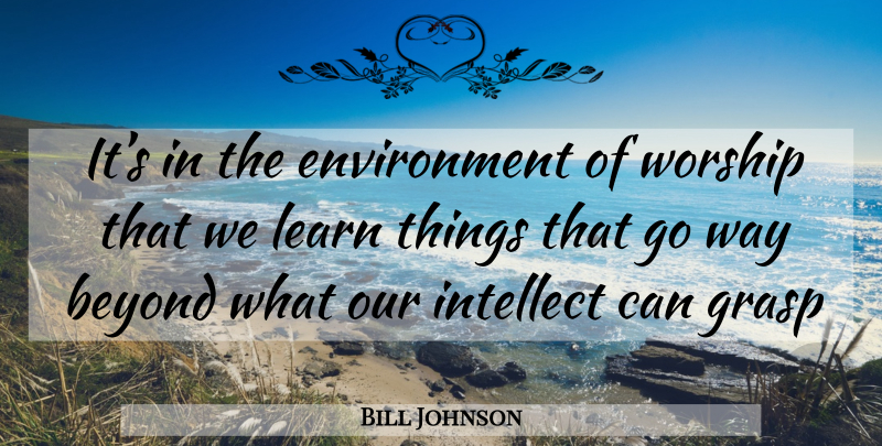 Bill Johnson Quote About Way, Worship, Environment: Its In The Environment Of...