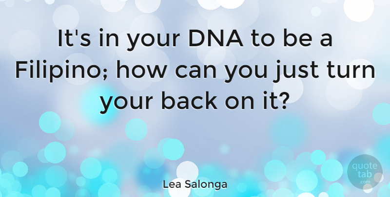 Lea Salonga Quote About Dna, Filipino, Turns: Its In Your Dna To...