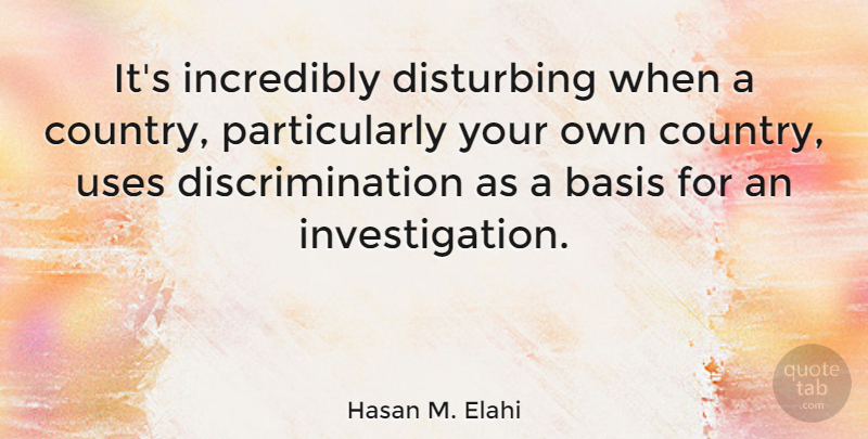 Hasan M. Elahi Quote About Incredibly: Its Incredibly Disturbing When A...