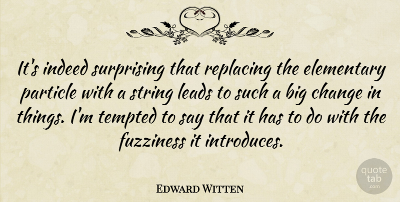Edward Witten Quote About Change, Introducing, Bigs: Its Indeed Surprising That Replacing...