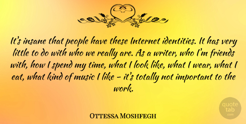 Ottessa Moshfegh Quote About Insane, Internet, Music, People, Spend: Its Insane That People Have...
