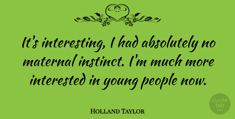 Holland Taylor Quote About Interesting, People, Instinct: Its Interesting I Had Absolutely...
