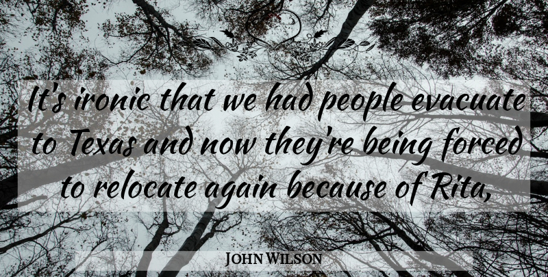 John Wilson Quote About Again, Forced, Ironic, People, Texas: Its Ironic That We Had...
