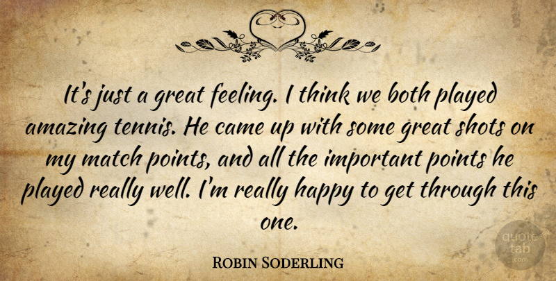 Robin Soderling Quote About Amazing, Both, Came, Great, Happy: Its Just A Great Feeling...