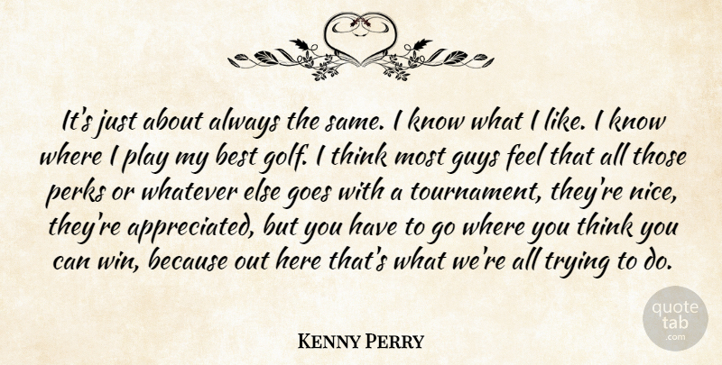Kenny Perry Quote About Best, Goes, Guys, Perks, Trying: Its Just About Always The...