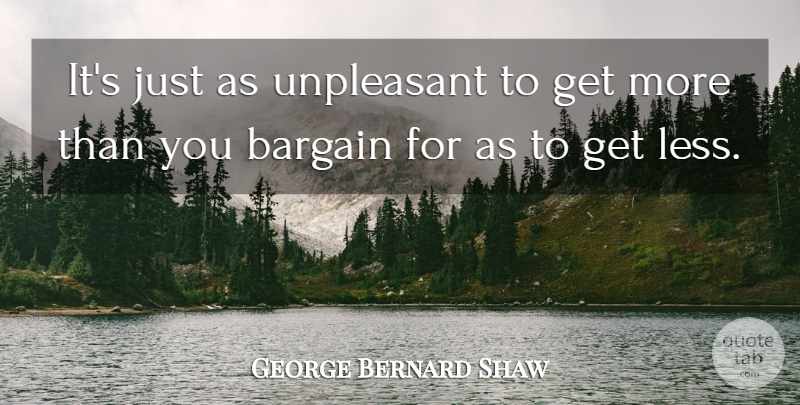 George Bernard Shaw Quote About Negotiation, Bargaining, Bargains: Its Just As Unpleasant To...