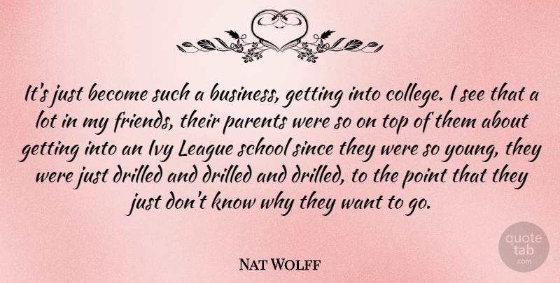 Nat Wolff Quote About Business, Ivy, League, Point, School: Its Just Become Such A...