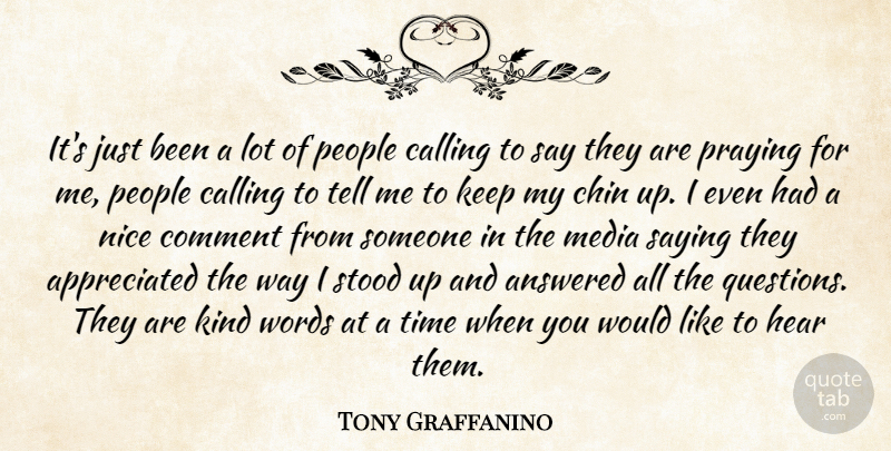 Tony Graffanino Quote About Answered, Calling, Chin, Comment, Hear: Its Just Been A Lot...