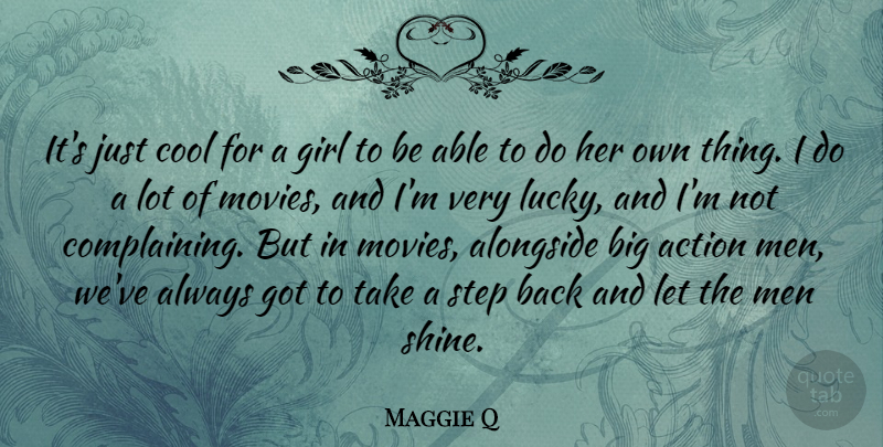 Maggie Q Quote About Girl, Men, Shining: Its Just Cool For A...