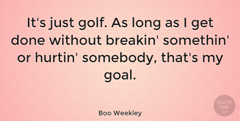 Boo Weekley Quote About undefined: Its Just Golf As Long...