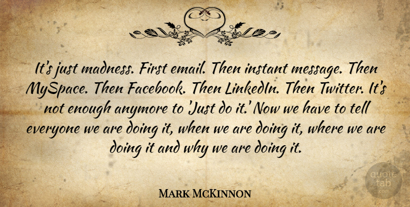 Mark McKinnon Quote About Messages, Firsts, Linkedin: Its Just Madness First Email...