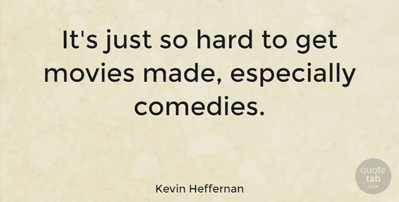 Kevin Heffernan Quote About Hard, Movies: Its Just So Hard To...