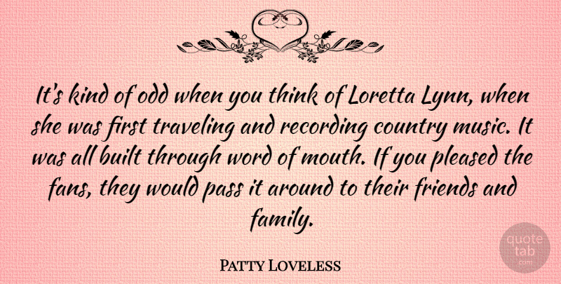 Patty Loveless Quote About Built, Country, Family, Music, Odd: Its Kind Of Odd When...