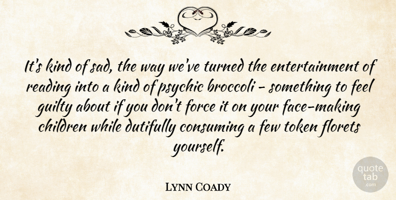 Lynn Coady Quote About Broccoli, Children, Consuming, Entertainment, Few: Its Kind Of Sad The...