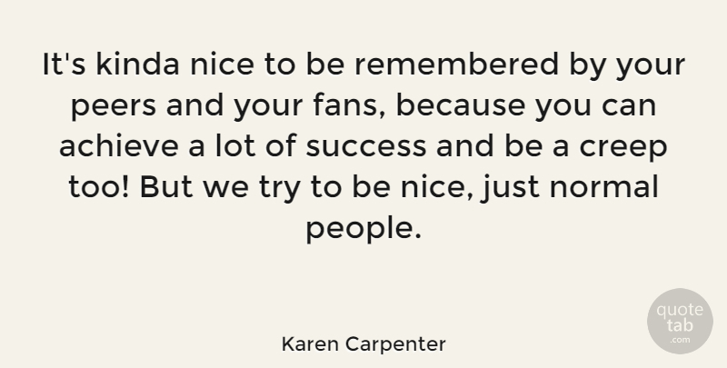 Karen Carpenter Quote About Creep, Kinda, Normal, Peers, Remembered: Its Kinda Nice To Be...