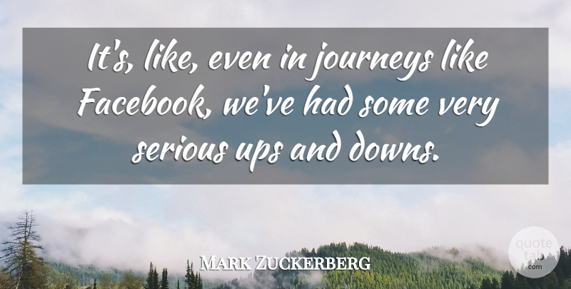 Mark Zuckerberg Quote About Journeys, Ups: Its Like Even In Journeys...