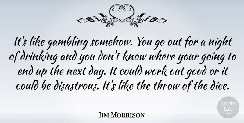 Jim Morrison Quote About Drinking, Night, Next Day: Its Like Gambling Somehow You...