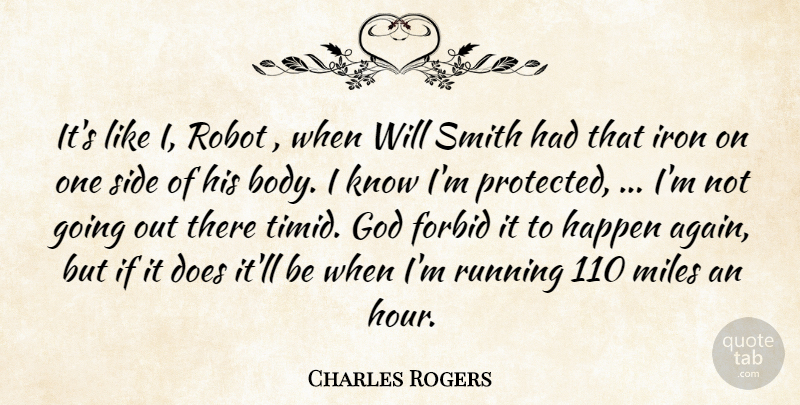 Charles Rogers Quote About Body, Forbid, God, Happen, Iron: Its Like I Robot When...
