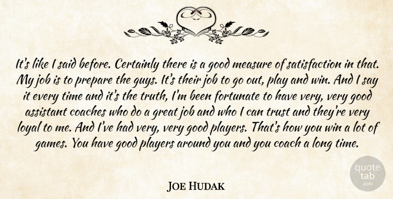 Joe Hudak Quote About Assistant, Certainly, Coaches, Fortunate, Good: Its Like I Said Before...