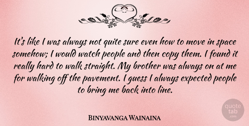 Binyavanga Wainaina Quote About Bring, Copy, Expected, Found, Guess: Its Like I Was Always...