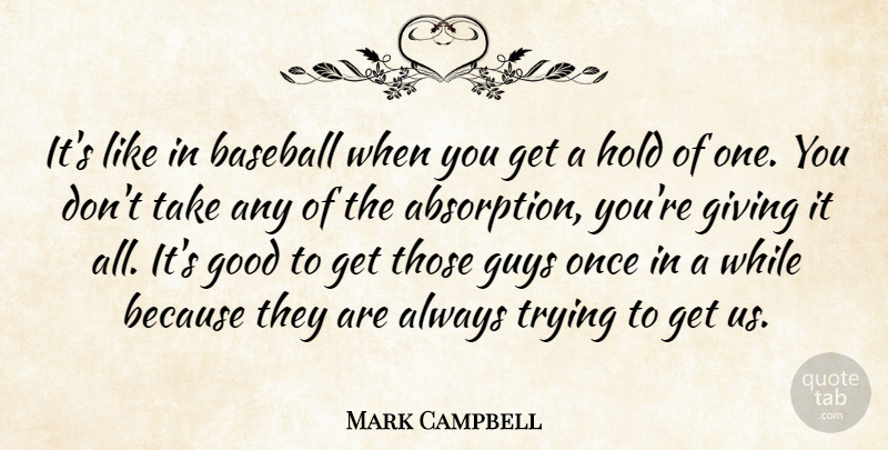 Mark Campbell Quote About Baseball, Giving, Good, Guys, Hold: Its Like In Baseball When...