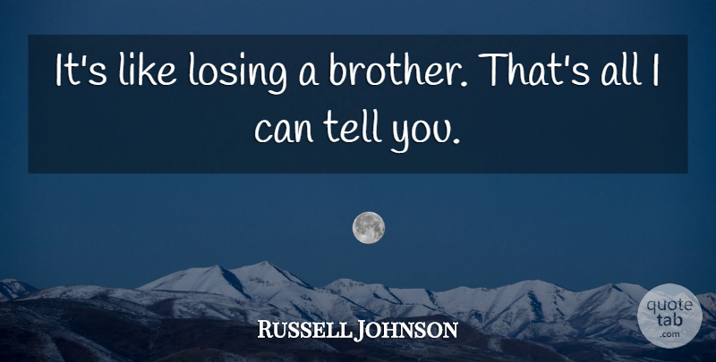 Russell Johnson Quote About Losing: Its Like Losing A Brother...