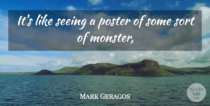 Mark Geragos Quote About Poster, Seeing, Sort: Its Like Seeing A Poster...