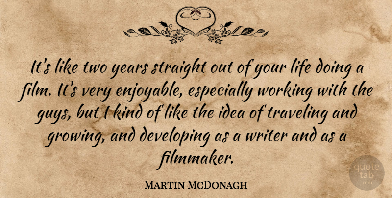 Martin McDonagh Quote About Years, Ideas, Two: Its Like Two Years Straight...