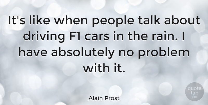 Alain Prost Quote About Absolutely, Driving, F1, French Celebrity, People: Its Like When People Talk...