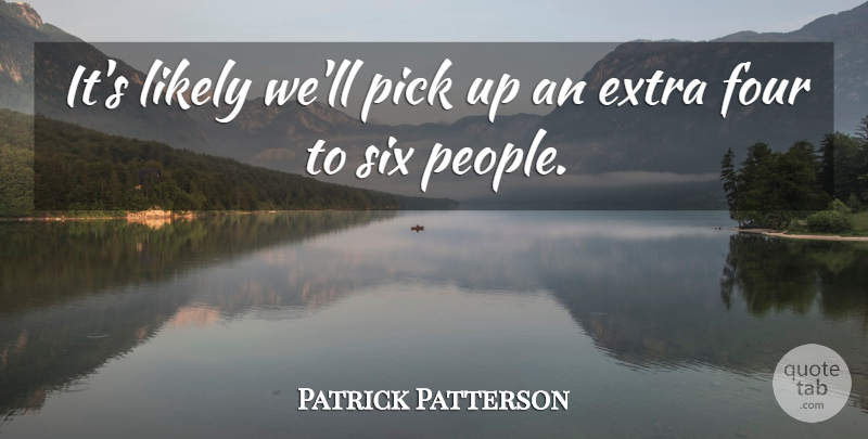 Patrick Patterson Quote About Extra, Four, Likely, Pick, Six: Its Likely Well Pick Up...