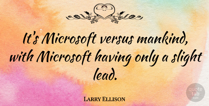 Larry Ellison Quote About Microsoft, Mankind, Versus: Its Microsoft Versus Mankind With...