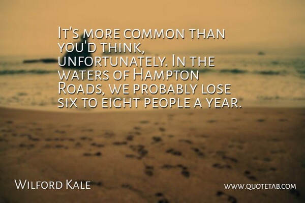 Wilford Kale Quote About Common, Eight, Hampton, Lose, People: Its More Common Than Youd...