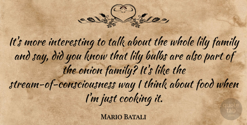 Mario Batali Quote About Bulbs, Cooking, Family, Food, Lily: Its More Interesting To Talk...