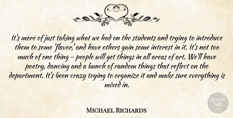 Michael Richards Quote About Areas, Bunch, Crazy, Dancing, Gain: Its More Of Just Taking...