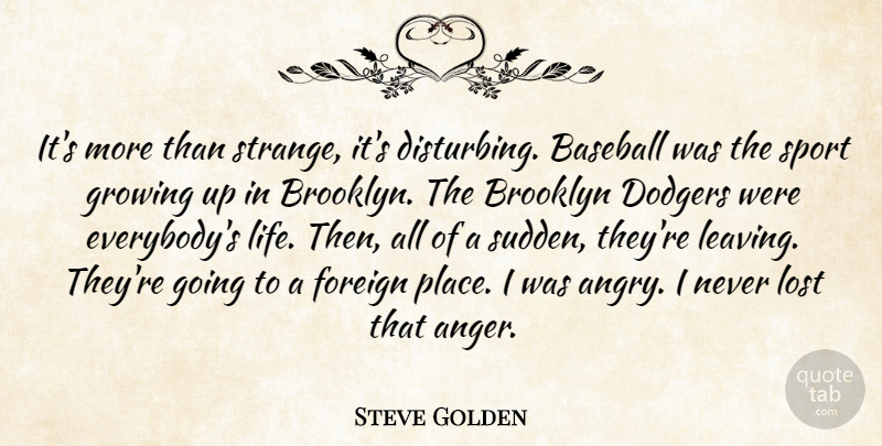 Steve Golden Quote About Baseball, Brooklyn, Dodgers, Foreign, Growing: Its More Than Strange Its...