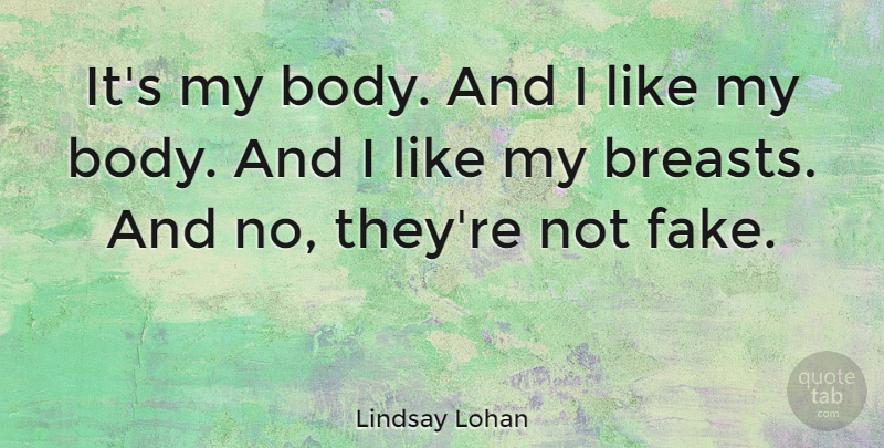 Lindsay Lohan Quote About Fake People, Fake, Body: Its My Body And I...